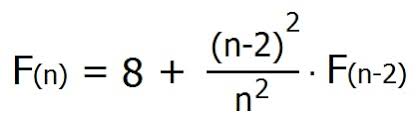 F(n) = 8 + ( ((n-2)^2 )*(F(n-2)) /n^2 )